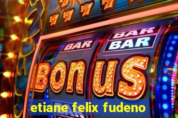 etiane felix fudeno